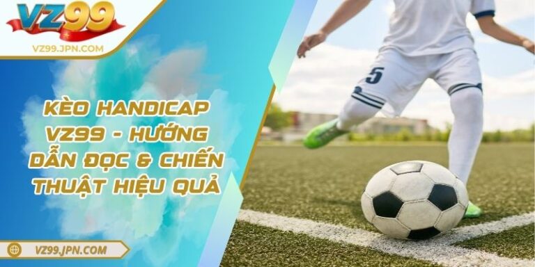 Kèo Handicap VZ99 - Hướng Dẫn Đọc & Chiến Thuật Hiệu Quả