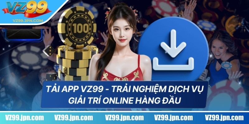 Tầm quan trọng khi tải app VZ99 