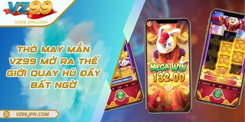 Thỏ May Mắn VZ99 Mở Ra Thế Giới Quay Hũ Đầy Bất Ngờ
