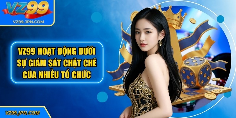 VZ99 hoạt động dưới sự giám sát chặt chẽ của nhiều tổ chức